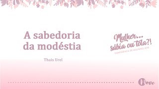 quotA sabedoria da modéstiaquot  Thais Urel Conferência de Mulheres 2018 [upl. by Ingmar87]