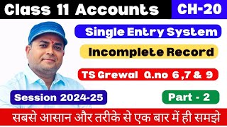 Single Entry System  ACCOUNTS from Incomplete Records  Class 11 TS Grewal Qno 6 amp 7 amp 9  Part2 [upl. by Kelam290]