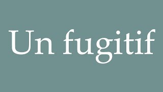 How to Pronounce Un fugitif A fugitive Correctly in French [upl. by Onirotciv]