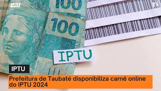 Prefeitura de Taubaté disponibiliza carnê online do IPTU 2024 Veja como consultar [upl. by Yespmed737]