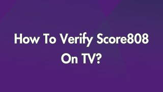 How To Verify Score808 On TV [upl. by Tann284]