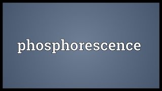 Phosphorescence Meaning [upl. by Tiduj331]