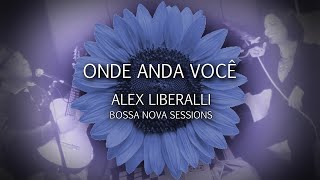 Onde Anda Você  Alex Liberalli Bossa  Nova Sessions [upl. by Saffren]