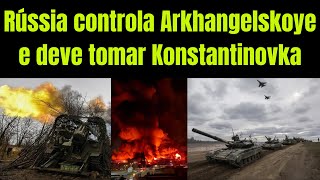 Rússia pressiona a Ucrânia em Arkhangelskoye pode tomar Konstantinovka e Urozhaynoye [upl. by Gilcrest765]