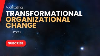 Facilitating Transformational Organizational Change for Competitive Advantage  Part 2 [upl. by Beore]