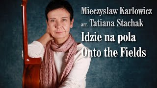 Mieczysław Karłowicz  arr Tatiana Stachak  Onto the Fields Idzie na pola [upl. by Ecnarolf481]