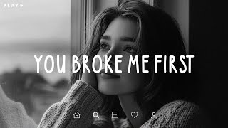 You Broke Me First 🎵 Sad Songs Playlist For Broken Hearts 💔 Depressing Songs 2024 That Make You Cry [upl. by Errol]