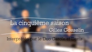 La cinquième saison de Gilles Gosselin interprétée par le duo Carole et Denis [upl. by Odarbil]