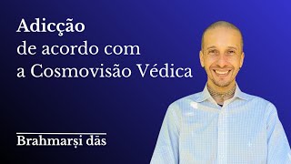 Adicção de acordo com a Cosmovisão Védica [upl. by Yeltrab]