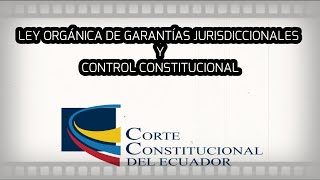 LEY ORGÁNICA DE GARANTÍAS JURISDICCIONALES Y CONTROL CONSTITUCIONAL  ECUADOR [upl. by Akemak378]