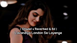 Lavandiya London Se Layenge  Slowed x Reverbed amp 8d By MrCuriosity [upl. by Melodee]