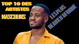 TOP 10 DES ARTISTES MASCULINS LES PLUS BEAUX D’AFRIQUE [upl. by Wilser]