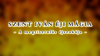 SZENT IVÁN ÉJI MÁGIA  előadássorozat [upl. by Bendicta]