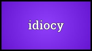 Idiocy Meaning [upl. by Resneps]