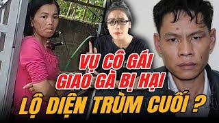 󠀀󠀀Vụ cô gái ship gà bị hại  Lộ diện trùm cuối thâm hiểm [upl. by Nylodnewg]