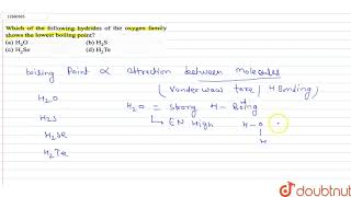 Which of the following hydrides of the oxygen family shows the lowest boiling point [upl. by Nyllaf34]