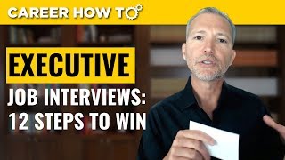 Executive Level Interviews 12 Steps to Win the Job [upl. by Tuchman]