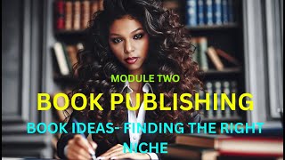 Module 2 BOOK IDEAS FINDING THE RIGHT NICHE THE BOOK PUBLISHING INCOME BLUEPRINT [upl. by Ytirehc588]