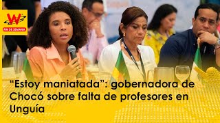 “Estoy maniatada” gobernadora de Chocó sobre falta de profesores en Unguía [upl. by Farl]