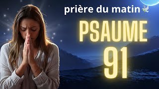 PRIÈRE DU MATIN LA PROTECTION DIVINE UNE PRIÈRE SPIRITUELLE PUISSANTE 🕊️PSAUME91DIEUESTFIDÈLE [upl. by Audris]