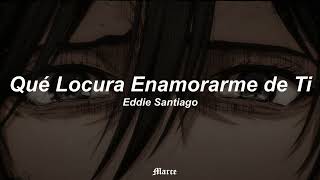 Eddie Santiago  Que Locura Enamorarme De Ti Letras  Lyrics [upl. by Nadoj]