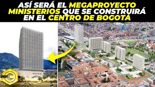 Así será el Megaproyecto Ministerios que se construirá en el Centro de Bogotá [upl. by Etnemelc682]