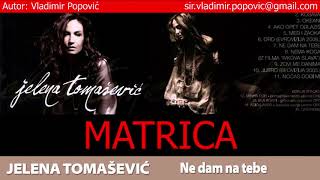 Jelena Tomasevic  Ne Dam Na Tebe MATRICA [upl. by Greeley915]