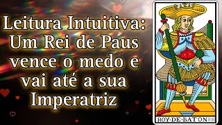 🔮❤💰Leitura Intuitiva O Rei de Paus vence o medo e vai até a sua Imperatriz [upl. by Patman]