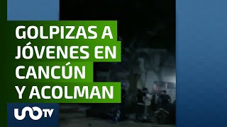 En Cancún y Acolman buscan a golpeadores de jóvenes [upl. by Aruasor]