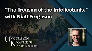 “The Treason of the Intellectuals” with Niall Ferguson  Uncommon Knowledge [upl. by Macintyre]