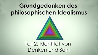 Grundgedanken des Idealismus 2 Identität von Denken und Sein [upl. by Ross886]