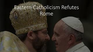 Eastern Catholicism Refutes Rome [upl. by Okomom]