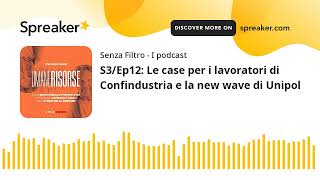 S3Ep12 Le case per i lavoratori di Confindustria e la new wave di Unipol [upl. by Hanser887]