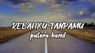 PUTERA BAND REBAHKU TANPAMU LIRIK [upl. by Gereld287]