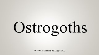 How To Say Ostrogoths [upl. by Farleigh]