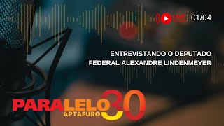 Paralelo30  Entrevistando o Deputado Federal Alexandre Lindenmeyer [upl. by Hutt]