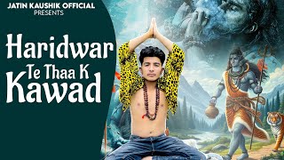 Haridwar Te Thaa K Kawad JATIN KAUSHIK official video  new haryanvi bhole song 2024 [upl. by Anyale845]