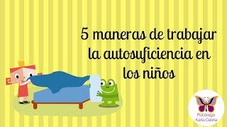 5 maneras de trabajar la autosuficiencia en los niños [upl. by Gwennie64]