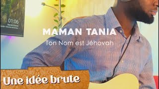 Idée brute 4 cover Maman tania  ton nom est jehovah [upl. by Alexandr175]