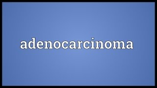 Adenocarcinoma Meaning [upl. by Shayna]