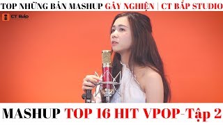 Mashup Hay Nhất 2018  Mashup 16 TOP Hit Vpop 2018  Biệt Đội CT Bắp Studio [upl. by Andromada]