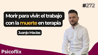 Morir para vivir el trabajo con la muerte en terapia con Juanjo Macías  Episodio 272 [upl. by Timrek]