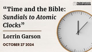 “Time and the Bible Sundials to Atomic Clocks” Lorrin Garson October 27 2024 [upl. by Archibaldo351]