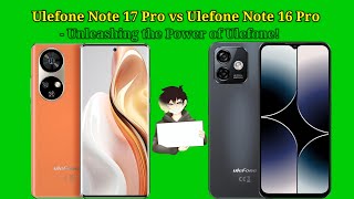 Ulefone Note 17 Pro vs Ulefone Note 16 Pro  Unleashing the Power of UlefoneBesttech793 [upl. by Jeavons869]