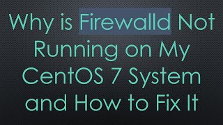 Why is Firewalld Not Running on My CentOS 7 System and How to Fix It [upl. by Fishbein]