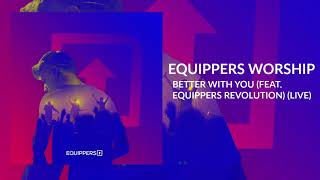 Equippers Worship  quotBetter With You feat Equippers Revolutionquot  Live [upl. by Eberly]