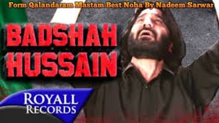 BADSHAH HUSSAIN BEST NOHA BY NADEEM SARWAR QALANDARAM MASTAM [upl. by Ennovehs]