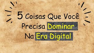 5 COISAS QUE VOCÊ PRECISA SABER NA ERA DIGITAL [upl. by Loziram720]