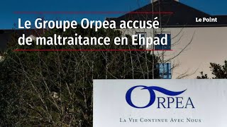 Le Groupe Orpea accusé de maltraitance en Ehpad [upl. by Ttereve]