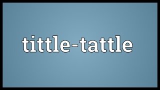 Tittletattle Meaning [upl. by Nihcas]